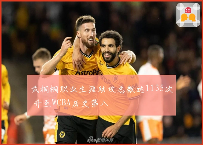 武桐桐职业生涯助攻总数达1135次 升至WCBA历史第八