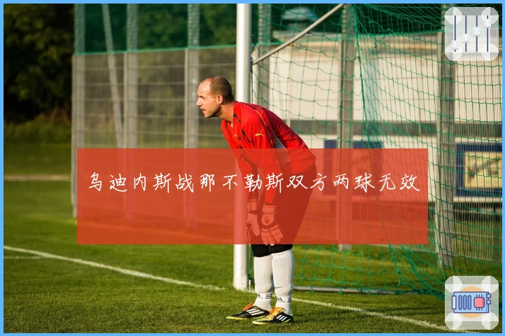 乌迪内斯战那不勒斯双方两球无效