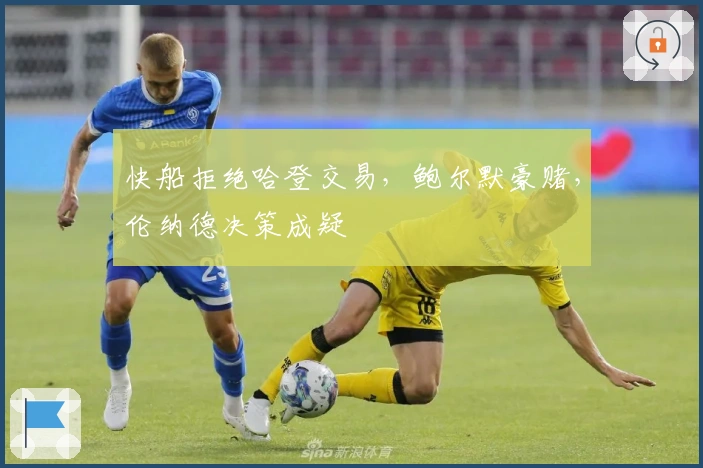 快船拒绝哈登交易,鲍尔默豪赌,伦纳德决策成疑