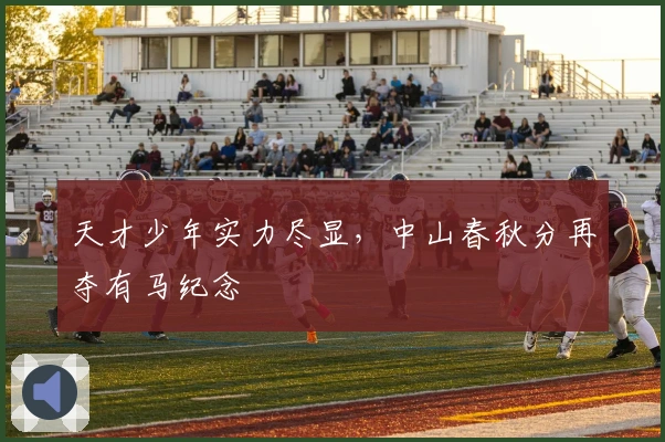 天才少年实力尽显，中山春秋分再夺有马纪念